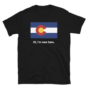 New to Colorado Gift / Moving to Colorado T-Shirt (Unisex) – &quot;Hi, I&#39;m New Here&quot;