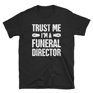 Funeral Director T-Shirt (Unisex) / Undertaker & Mortician Tee Shirt - &quot;Trust Me&quot;