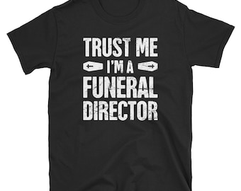 Funeral Director T-Shirt (Unisex) / Undertaker & Mortician Tee Shirt - "Trust Me"