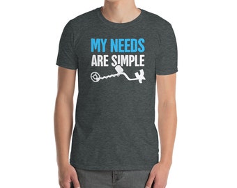 Funny Metal Detecting T-Shirt / Metal Detector Shirt & Detectorist Gift Idea (Unisex) - "My Needs"
