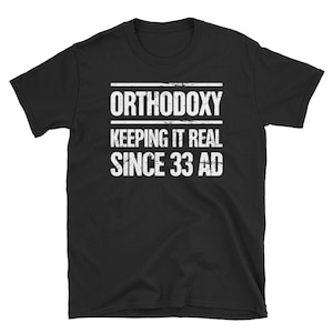 May include: Black t-shirt with white text that reads "Orthodoxy Keeping It Real Since 33 AD".
