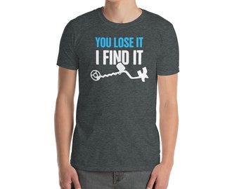 Funny Metal Detecting T-Shirt / Metal Detector Shirt & Detectorist Gift Idea (Unisex) - "You Lose It"