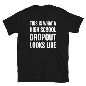 High School Dropout Shirt / Funny College Drop Out Gift (Unisex) – "Looks Like"