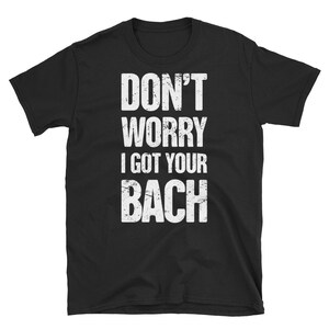 Funny Music Teacher T-Shirt / Choir & Marching Band Director Gift (Unisex) - &quot;Bach&quot;