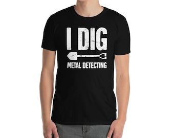 Funny Metal Detecting T-Shirt / Metal Detector Shirt & Detectorist Gift Idea (Unisex) - "I Dig"