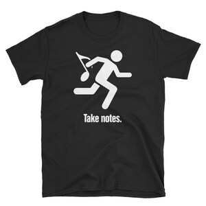 Funny Music Teacher T-Shirt / Choir & Marching Band Director Gift (Unisex) - &quot;Take Notes&quot;