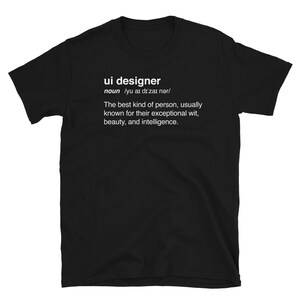 May include: Black t-shirt with white text that reads "ui designer noun /yu ar dizai nər/ The best kind of person, usually known for their exceptional wit, beauty, and intelligence."