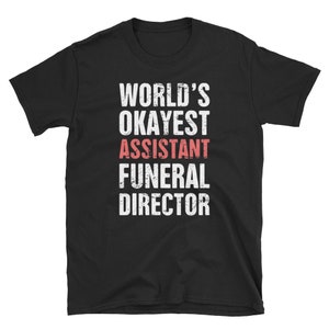 Funny Funeral Director T-Shirt (Unisex) / Undertaker & Mortician Tee Shirt - &quot;Okayest&quot;
