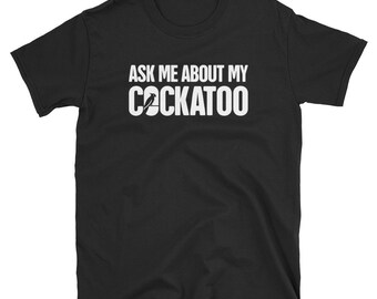 Funny Cockatoo & Cockatiel T-Shirt (Unisex) / Pet Parrot Bird Shirt - "Ask Me"
