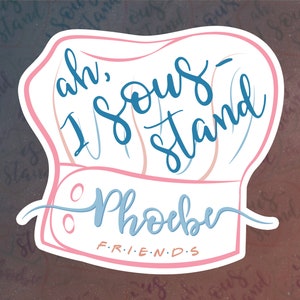 May include: A pink and white chef's hat sticker with blue lettering that says "ah, I sous-stand" and "Phoebe" with the text "F.R.I.E.N.D.S" underneath.