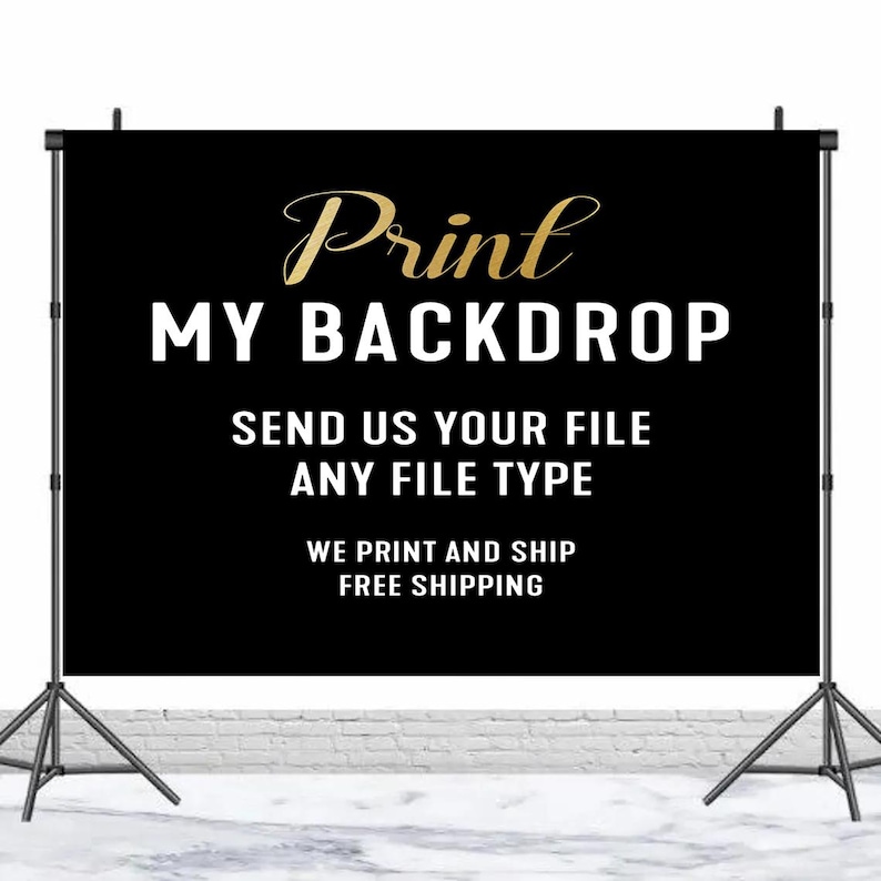 May include: Black backdrop with gold text that reads "Print My Backdrop" and "Send us your file any file type" and "We print and ship free shipping".