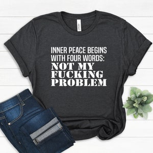 Hilarious Joke, Inner Peace Begins With Four Words Shirt, Shirts With Sayings, Funny Quotes For Women, Funny Gifts for Her, Best Friend Gift