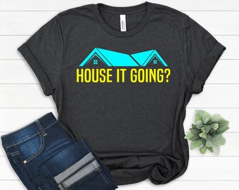 Funny Realtor T-Shirt, House It Going Tee, Real Estate Agent Gift
