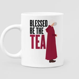 Blessed Be The Tea Mug: Handmaid's Tale Inspired, 11oz Ceramic
