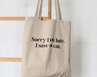 Sorry I'm Late I Saw a Cat Tote Bag, Funny Quote, Funny Tote Bag, Gift for Her, Shopping Bag
