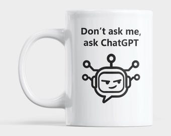 Don't Ask Me Ask ChatGPT Mug | Funny AI Coffee Cup | ChatGPT Gift | 11oz Ceramic Mug | Tech Geek Gift | Office Humour