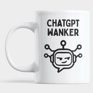 May include: A white ceramic mug featuring the black text CHATGPT WANKER printed in a bold sans-serif font. Below the text is a black line-art graphic of a stylised robot head with a speech bubble shape and circuit-like antenna details.