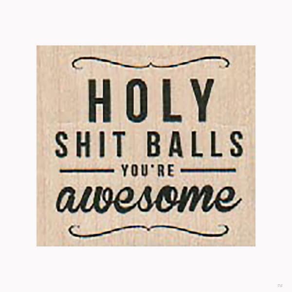 Holy Sh*t Balls You're Awesome RUBBER STAMP, Funny Stamp, Humorous Stamp, Holy Shit Balls Stamp, Saying Stamp, Swear Stamp, Cursing Stamp