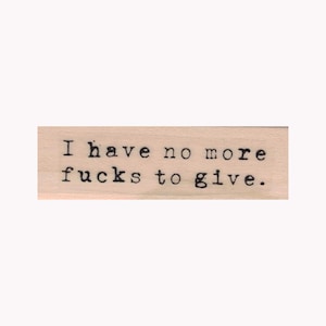 I Have No More F*cks To Give RUBBER STAMP, F*ck Stamp, Funny Stamp, Don't Care Stamp, No More F***s To Give, Contrary Stamp, Giving Up Stamp