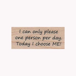 I Can Only Please One Person RUBBER STAMP, Funny Stamp, Humorous Stamp, Self Care Stamp, Me Stamp, Today I Choose Me Stamp, Self-Care Stamp