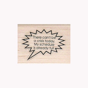 There Can’t Be A Crisis Today RUBBER STAMP, Funny Stamp, Humorous Stamp, No Drama Stamp, Full Schedule Stamp, Mom Life Stamp, Busy Life