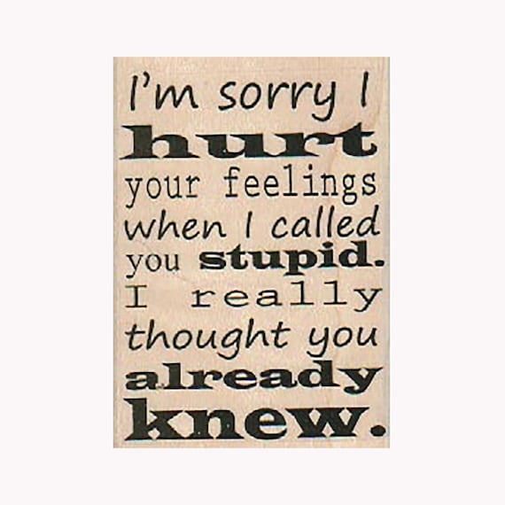 I M Sorry I Hurt Your Feelings Rubber Stamp Funny Stamp Etsy I M Sorry I Hurt Your Feelings Rubber Stamp Funny Stamp Etsy