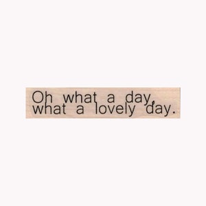 Oh What A Day, What A Lovely Day RUBBER STAMP, Inspirational Stamp, Quote Stamp, Motivational Stamp, Lovely Day Stamp, Beautiful Day Stamp