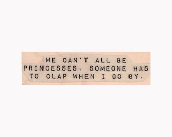 We Can't All Be Princesses RUBBER STAMP, Princess Stamp, Funny Stamp, Royalty Stamp, I'm a Princess Stamp, Phrase Stamp, Word Stamp, Crown