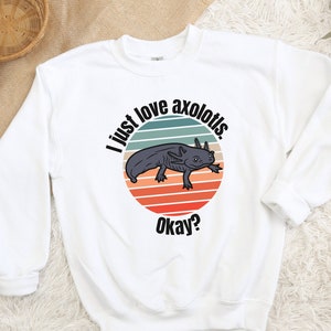 Kid Axolotl Sweatshirt Shirt I Just Love Axolotls Okay Axolotl Lover Gift Cute Christmas Birthday Gift Idea Girls Boys Youth Crewneck