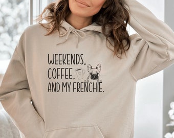French Bulldog Mom Hoodie, Frenchie Mom Sweatshirt, Dog Mom Sweatshirt, Women's French Bulldog Lover Hoodie, Weekends Coffee and My Frenchie