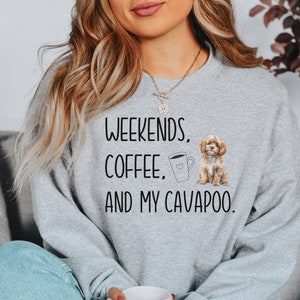 Cavapoo Mom Sweatshirt, Dog Lover Shirt, Cavapoo Mom, Cavapoo Sweatshirt, Cavapoo Mom Gift, Cavapoo Dog Mom, Weekends Coffee and My