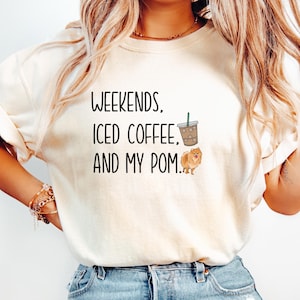 Pomeranian Mom Shirt, Dog Lover Shirt, Cute Pom Mom Shirt, Pom Mom Gift, Pomeranian Dog Mom Gift, Weekends Iced Coffee and My Pom