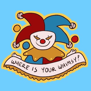 May include: A cartoon illustration of a jester with a white face, red nose, and a red, blue, and gold hat. The jester holds a banner that reads "WHERE IS YOUR WHIMSY?" on a light blue background.