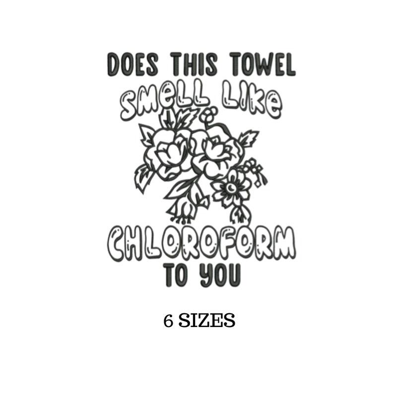 Puede incluir: Gr&aacute;fico blanco con el texto "DOES THIS TOWEL SMELL LIKE CHLOROFORM TO YOU" y "6 SIZES". Un dise&ntilde;o floral est&aacute; entre el texto. El texto y el dise&ntilde;o floral son de color negro.