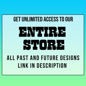 May include: Text graphic on a blue and green gradient background. The text reads "GET UNLIMITED ACCESS TO OUR ENTIRE STORE ALL PAST AND FUTURE DESIGNS LINK IN DESCRIPTION."