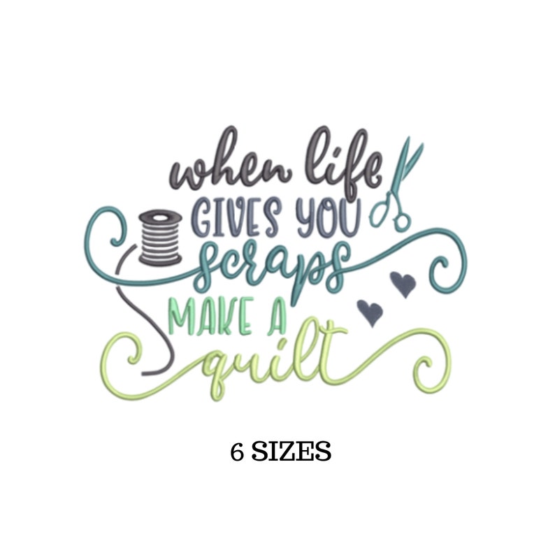 May include: A green, blue, and gray embroidery design with the text "When life gives you scraps make a quilt". The design includes a spool of thread, scissors, and two hearts.