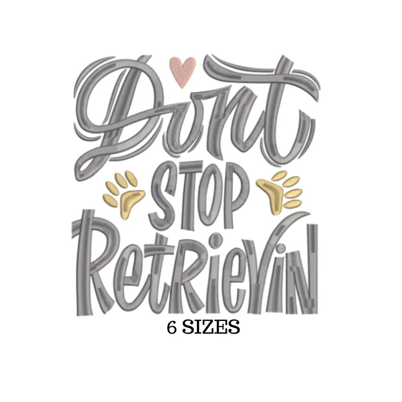 Peut inclure: Broderie grise et dor&eacute;e avec le texte "Don't Stop Retrievin'" et un petit c&oelig;ur rose. Le motif comprend &eacute;galement deux empreintes de pattes. Le texte "6 SIZES" est sous le motif.