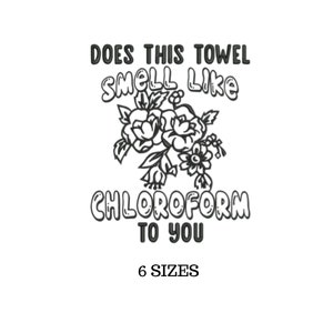 May include: White graphic with the text "DOES THIS TOWEL SMELL LIKE CHLOROFORM TO YOU" and "6 SIZES". A floral design is between the text. The text and floral design are in black.