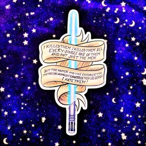 May include: A sticker depicting a blue lightsaber with a banner. The banner reads "I killed them...and not just the men...I hate them!" The background is dark blue with white stars and crescent moons. The sticker is a fan-made item.