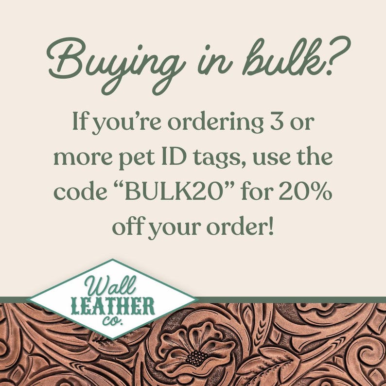 K&ouml;nnte beinhalten: Eine hellbeige Grafik mit dunkelgr&uuml;nem Text, der Buying in bulk? If you're ordering 3 or more pet ID tags, use the code BULK20 for 20% off your order! lautet. Ein rautenf&ouml;rmiges Logo zeigt Wall Leather co. &uuml;ber einem braunen Blumenmuster aus Leder.