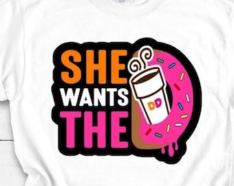 She wants the D, Dunkie Junkie, Dunkin Donut Tee, Donut Squad, She Runs On Dunkin, Funny Dunkin Tee, Funny Ladies tee, She want's the Donut