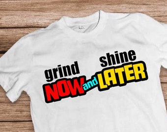 Grind Now and Shine Later Tshirt