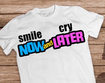 Smile Now and Cry Later T-shirt