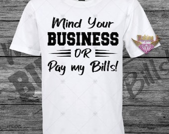 Mind Your Business or Pay my Bills tee, Statement tee