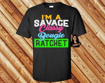 I'm a Savage Classy Bougie Ratchet Tshirt, Savage Tshirt, Graphic Tee, Savage Tee
