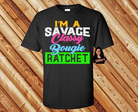 Savage classy bougie ratchet shirt Clearance