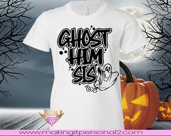 Ghost Him sis tshirt, Halloween graphic tee, halloween graphic tshirt, ghost him tee, graphic tee, statement tshirt