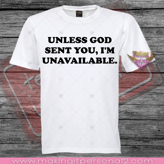 Unless God Sent You I'm Unavailable T-Shirt Unless God Sent You I'm Unavailable T-Shirt