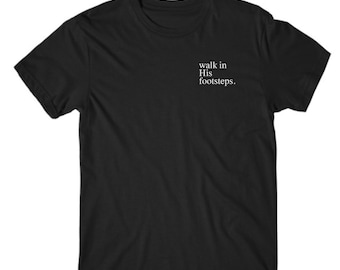 Walk In His Footsteps Tee, Soft Cotton Unisex Christian Shirt