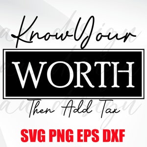 Know Your Worth then Add Tax Svg, Inspirational Svg, Motivational Svg - PNG file instant download